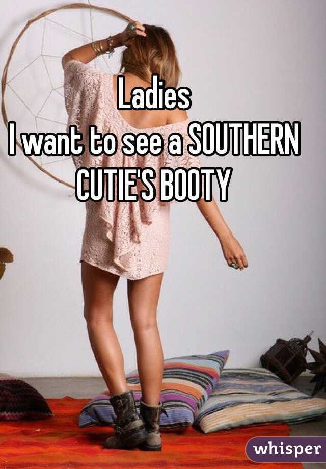 
Ladies
I want to see a SOUTHERN CUTIE'S BOOTY