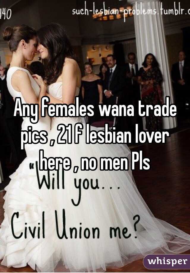 Any females wana trade pics , 21 f lesbian lover here , no men Pls 