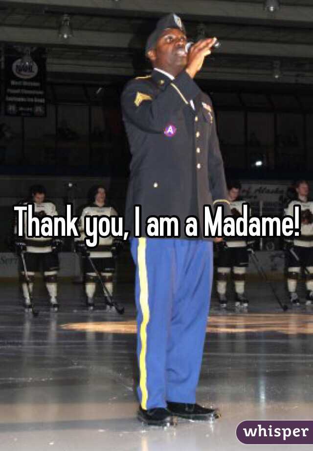 Thank you, I am a Madame!