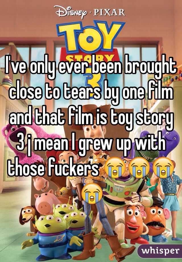 I've only ever been brought close to tears by one film and that film is toy story 3 j mean I grew up with those fuckers 😭😭😭😭 