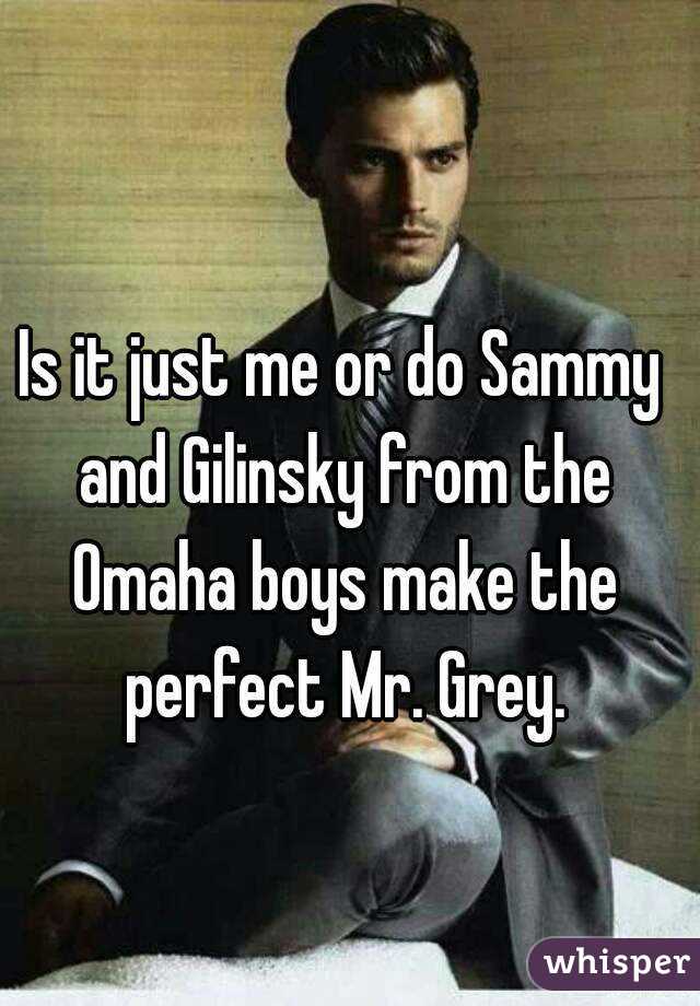 Is it just me or do Sammy and Gilinsky from the Omaha boys make the perfect Mr. Grey.