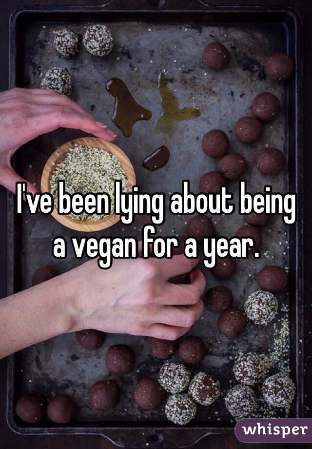 I've been lying about being a vegan for a year.