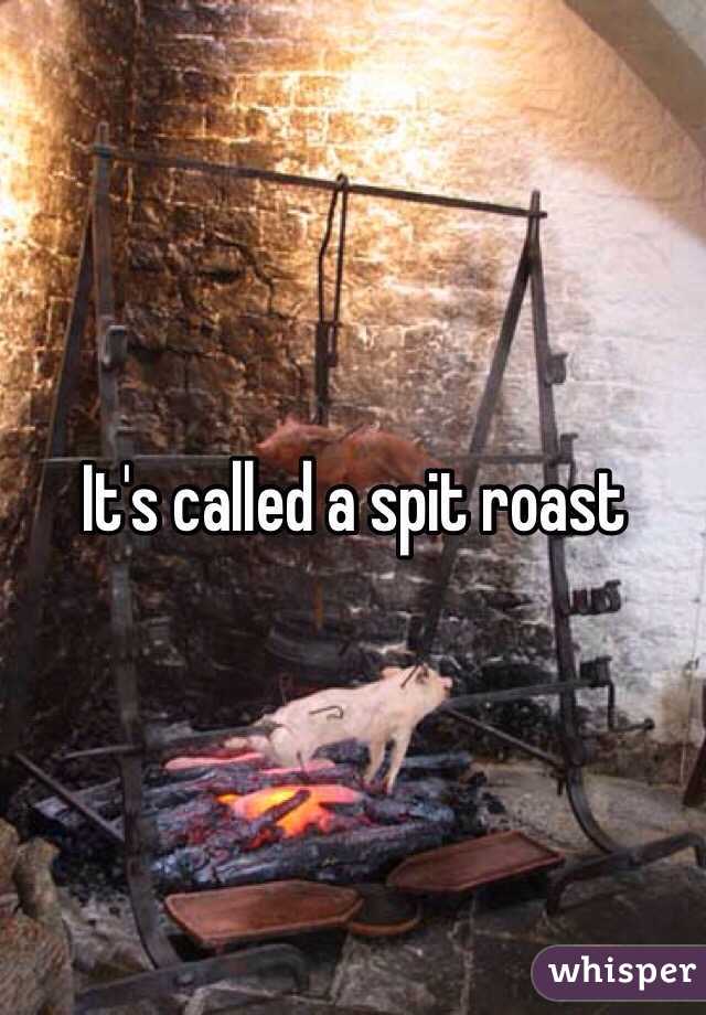 It's called a spit roast 