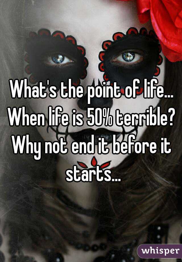 What's the point of life...
When life is 50% terrible?
Why not end it before it starts...