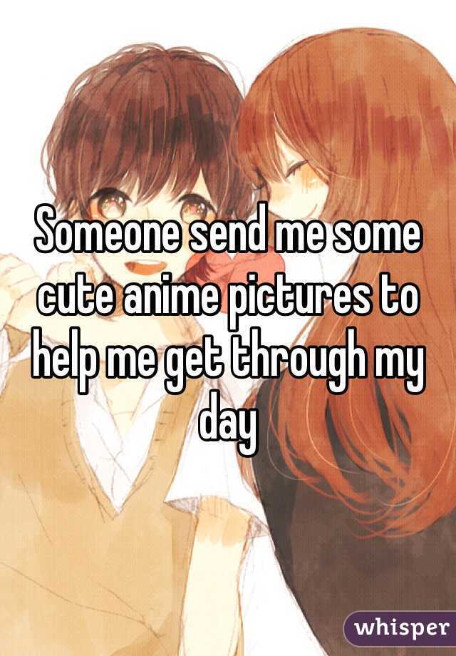 Someone send me some cute anime pictures to help me get through my day 