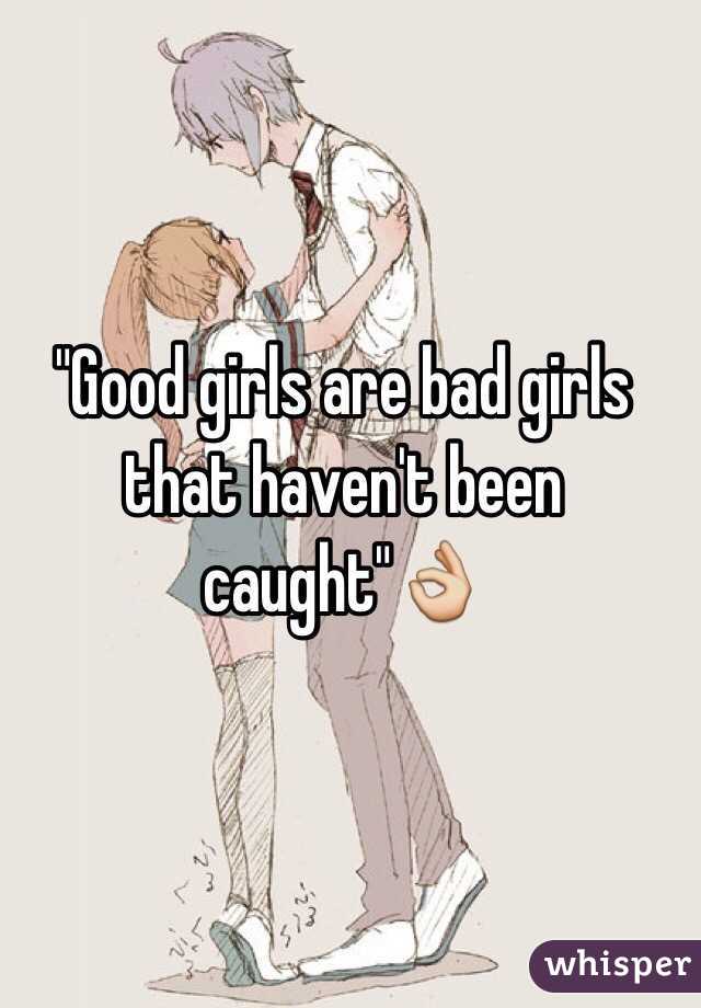 "Good girls are bad girls that haven't been caught"👌