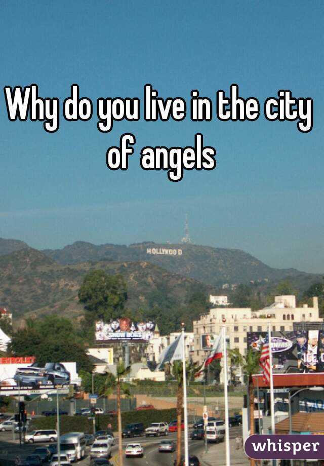 Why do you live in the city of angels