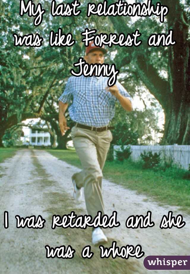 My last relationship was like Forrest and Jenny 




I was retarded and she was a whore 