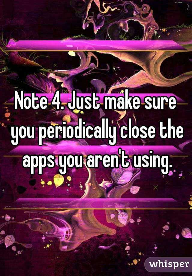 Note 4. Just make sure you periodically close the apps you aren't using.