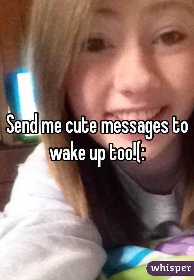 Send me cute messages to wake up too!(: