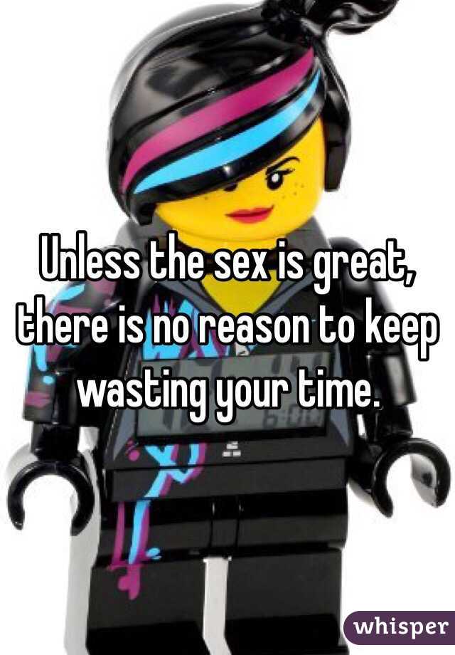 Unless the sex is great, there is no reason to keep wasting your time.