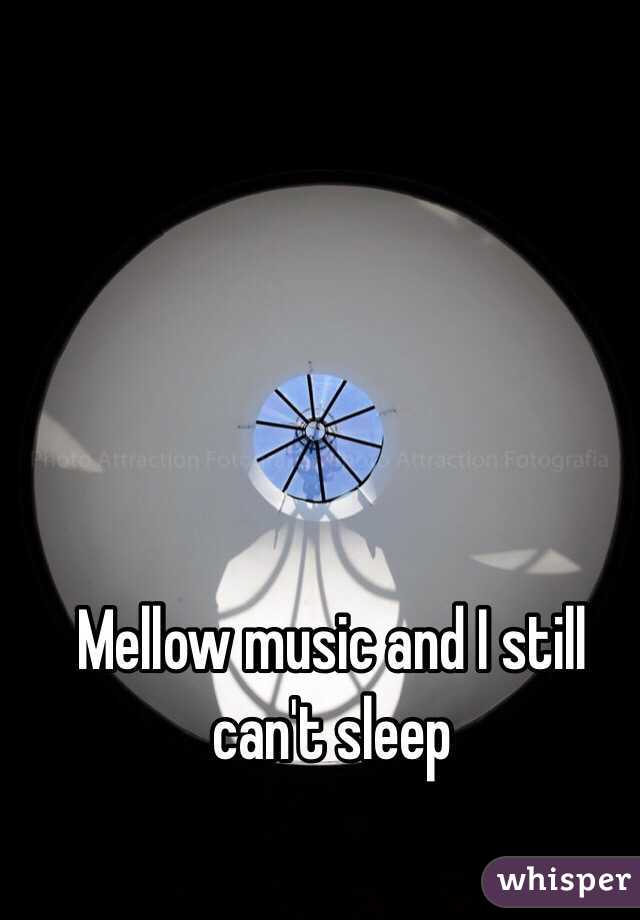 Mellow music and I still can't sleep