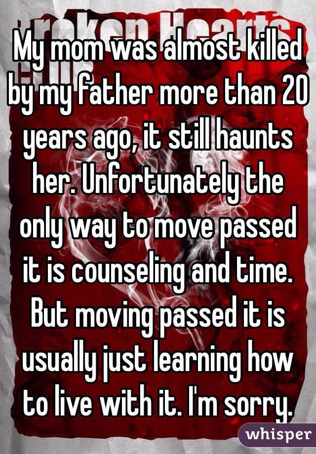 My mom was almost killed by my father more than 20 years ago, it still haunts her. Unfortunately the only way to move passed it is counseling and time. But moving passed it is usually just learning how to live with it. I'm sorry. 