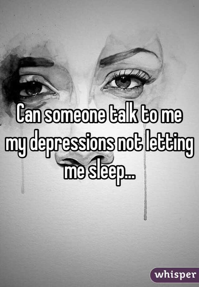 Can someone talk to me my depressions not letting me sleep...