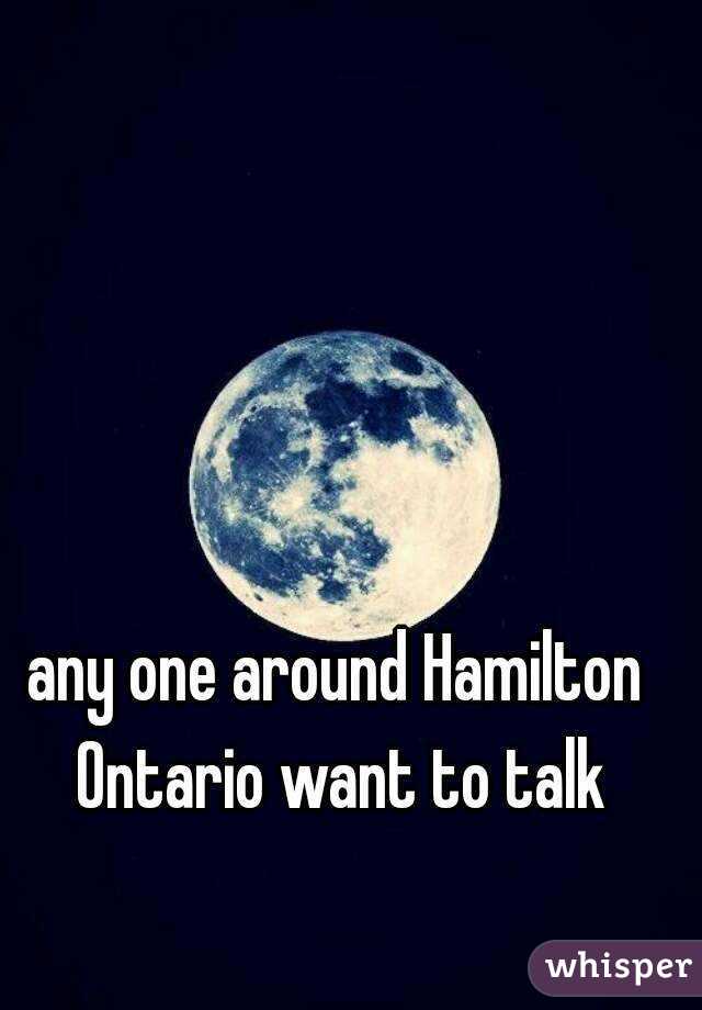 any one around Hamilton Ontario want to talk