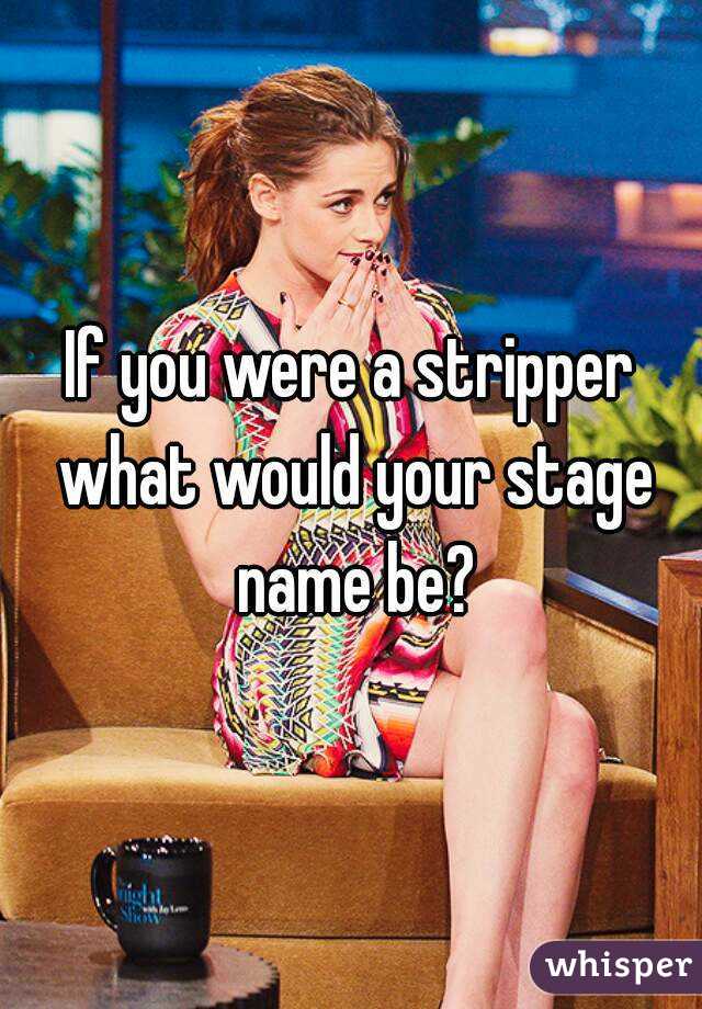 If you were a stripper what would your stage name be?