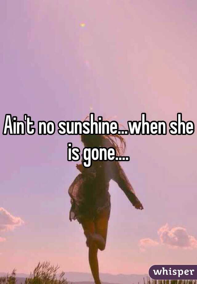 Ain't no sunshine...when she is gone....