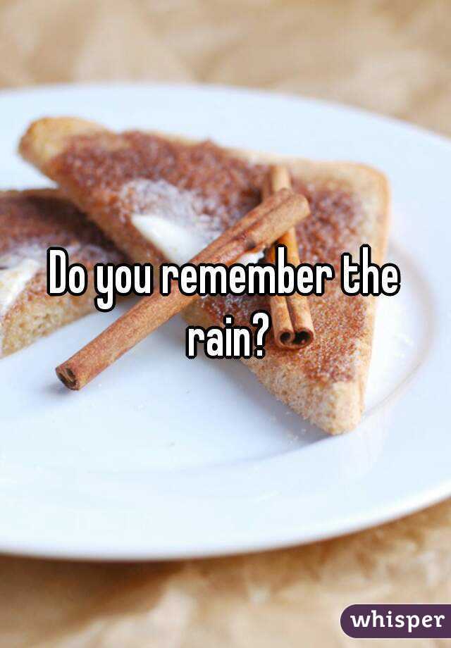 Do you remember the rain?