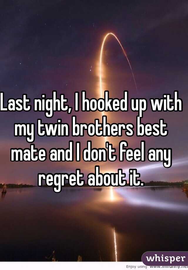 Last night, I hooked up with my twin brothers best mate and I don't feel any regret about it. 