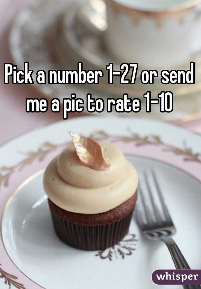 Pick a number 1-27 or send me a pic to rate 1-10