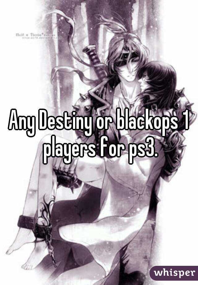 Any Destiny or blackops 1 players for ps3.