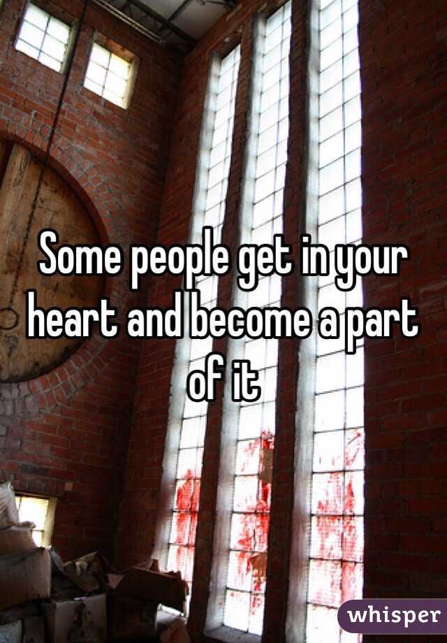 Some people get in your heart and become a part of it