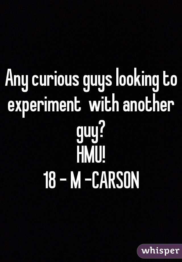 Any curious guys looking to experiment  with another guy?
HMU!
18 - M -CARSON