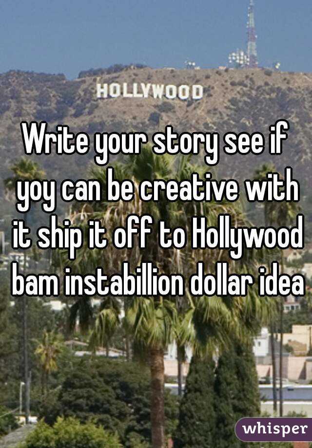 Write your story see if yoy can be creative with it ship it off to Hollywood bam instabillion dollar idea