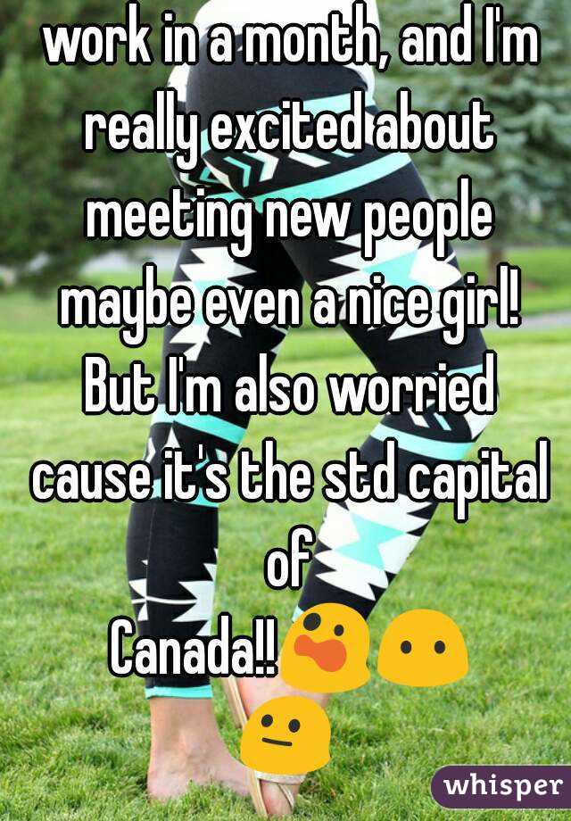 I'm moving to Banff for work in a month, and I'm really excited about meeting new people maybe even a nice girl! But I'm also worried cause it's the std capital of Canada!!😲😶😐 