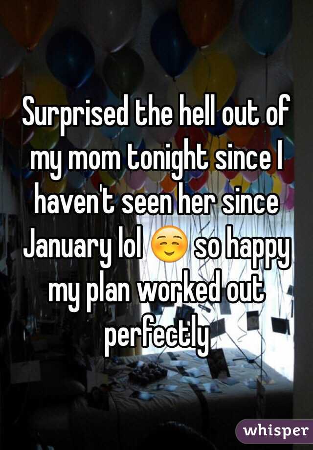 Surprised the hell out of my mom tonight since I haven't seen her since January lol ☺️ so happy my plan worked out perfectly 