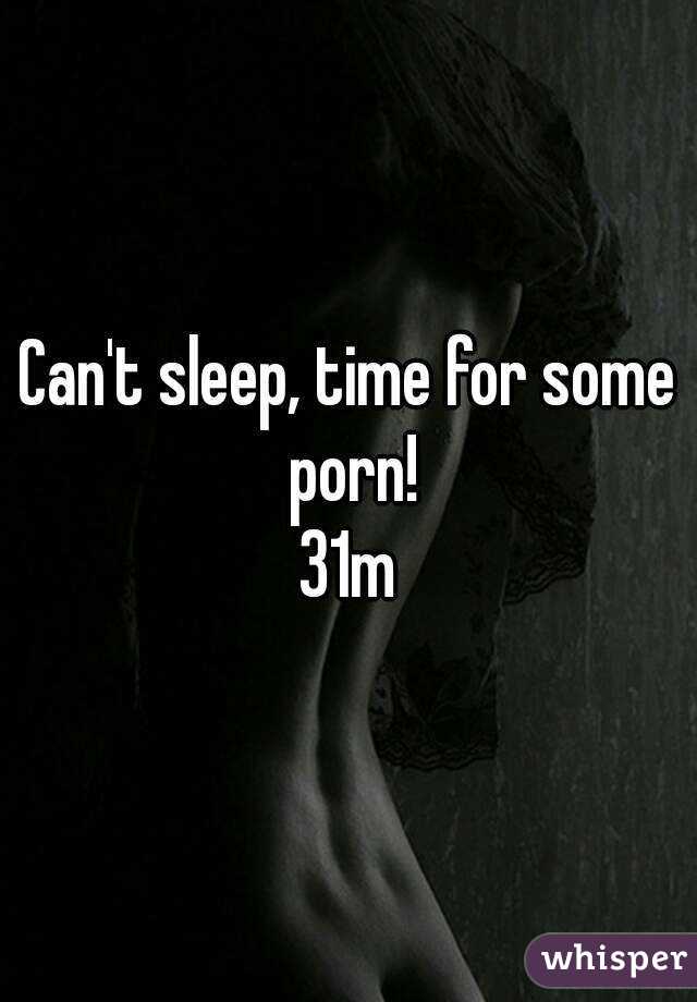 Can't sleep, time for some porn!
31m