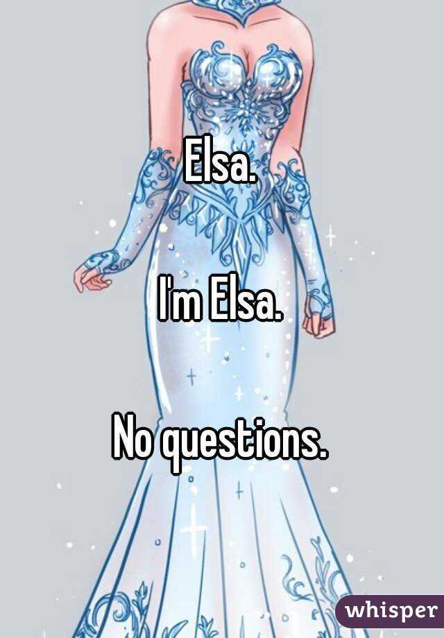 Elsa.

I'm Elsa.

No questions.