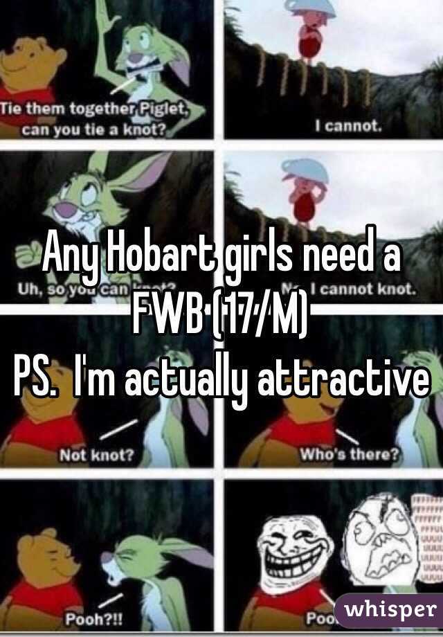 Any Hobart girls need a FWB (17/M) 
PS.  I'm actually attractive 