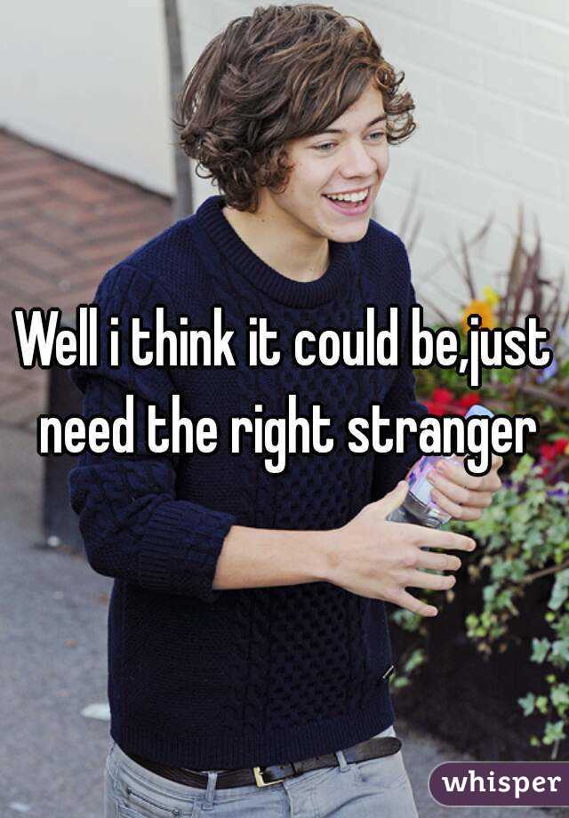 Well i think it could be,just need the right stranger