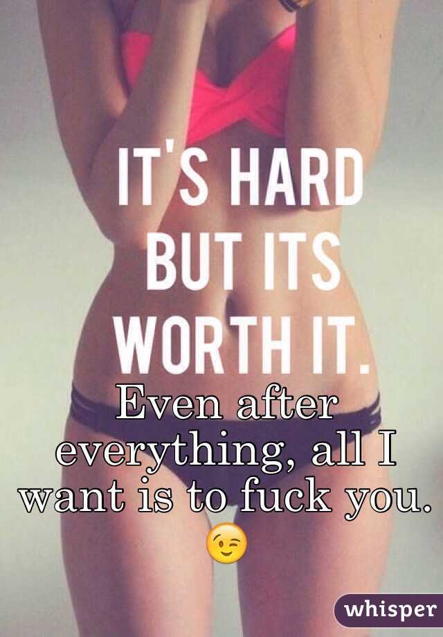 Even after everything, all I want is to fuck you. 😉