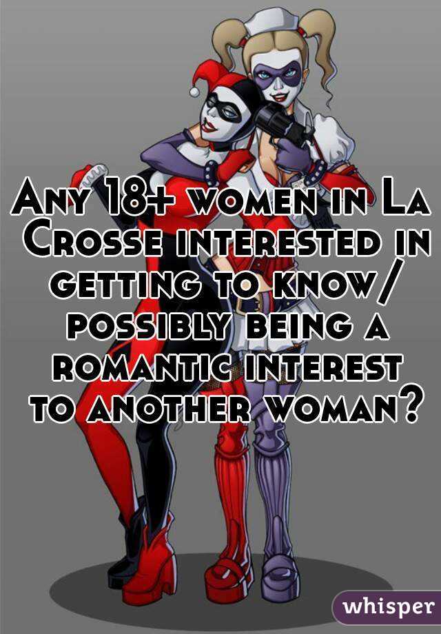 Any 18+ women in La Crosse interested in getting to know/ possibly being a romantic interest to another woman?