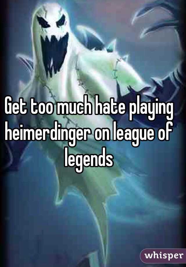 Get too much hate playing heimerdinger on league of legends