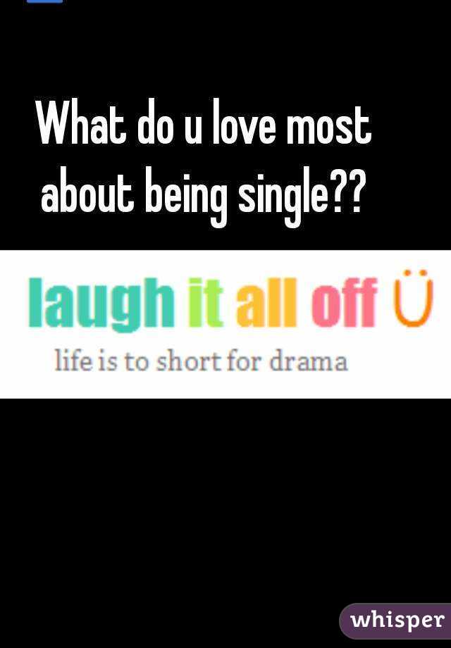 What do u love most about being single?? 