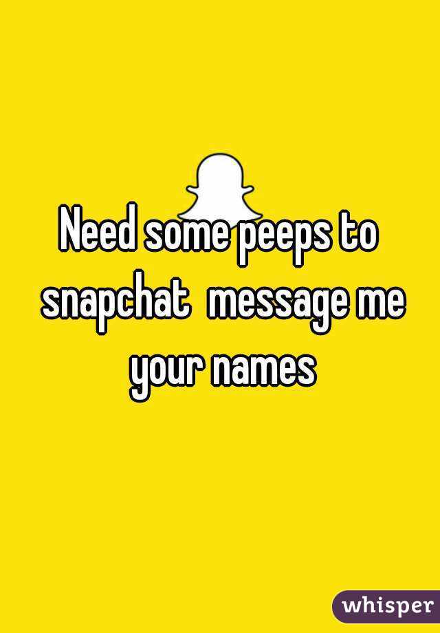 Need some peeps to snapchat  message me your names