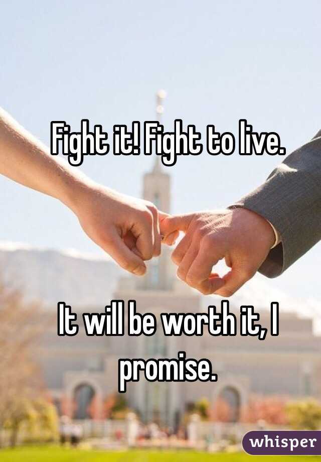 Fight it! Fight to live. 



It will be worth it, I promise.  