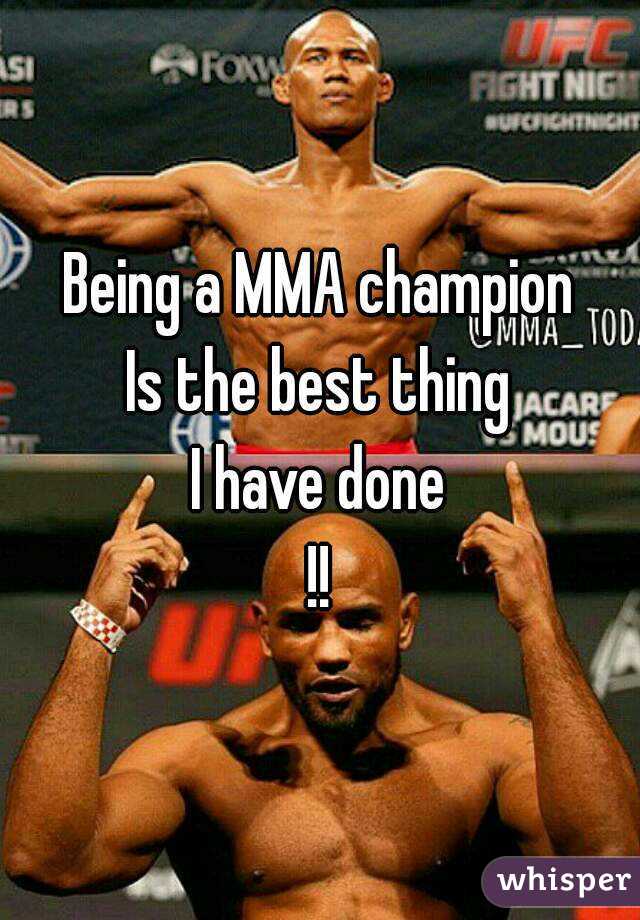 Being a MMA champion
Is the best thing
I have done
!!