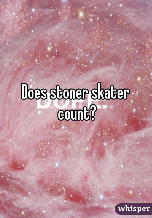 Does stoner skater count?