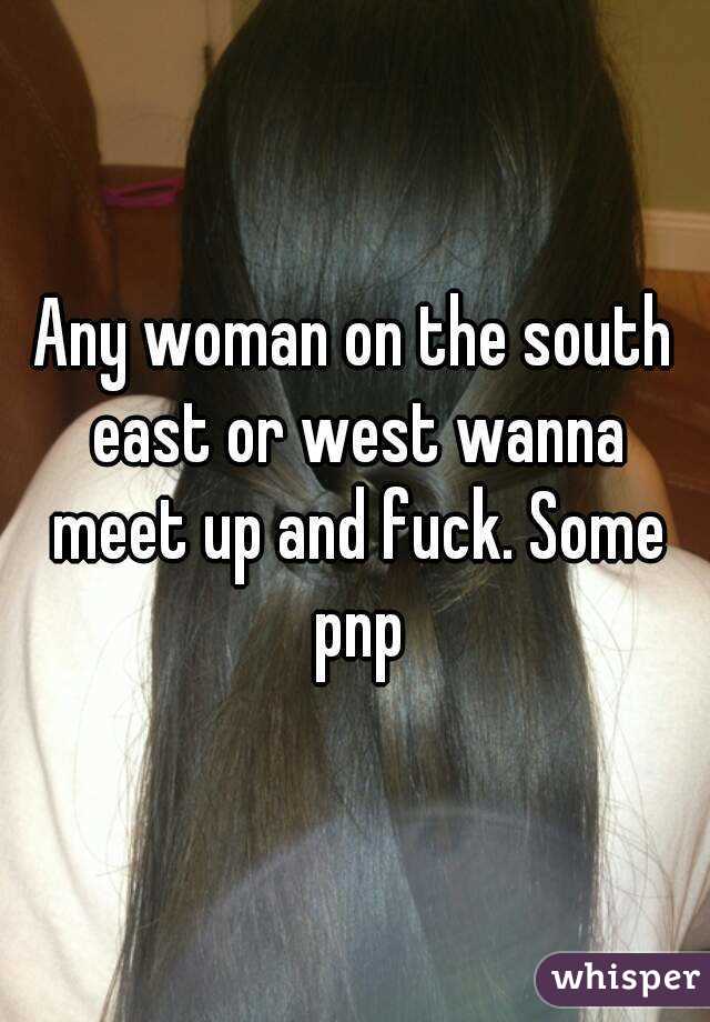 Any woman on the south east or west wanna meet up and fuck. Some pnp