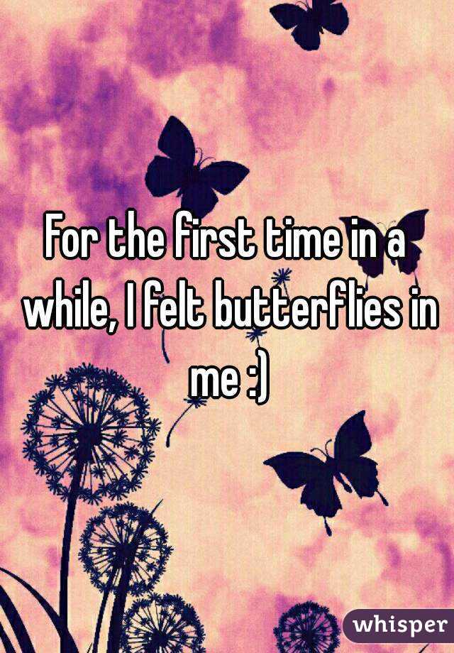 For the first time in a while, I felt butterflies in me :)
