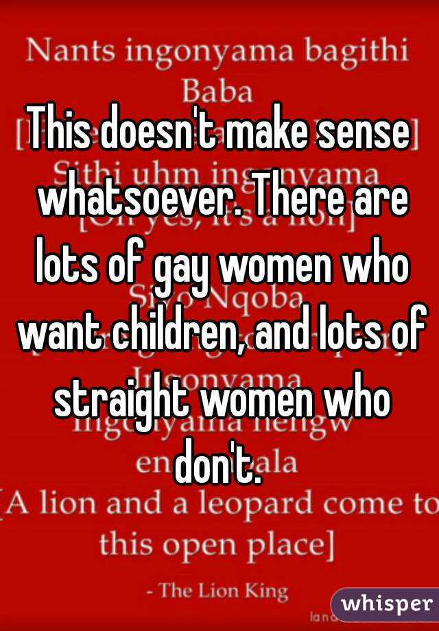 This doesn't make sense whatsoever. There are lots of gay women who want children, and lots of straight women who don't. 