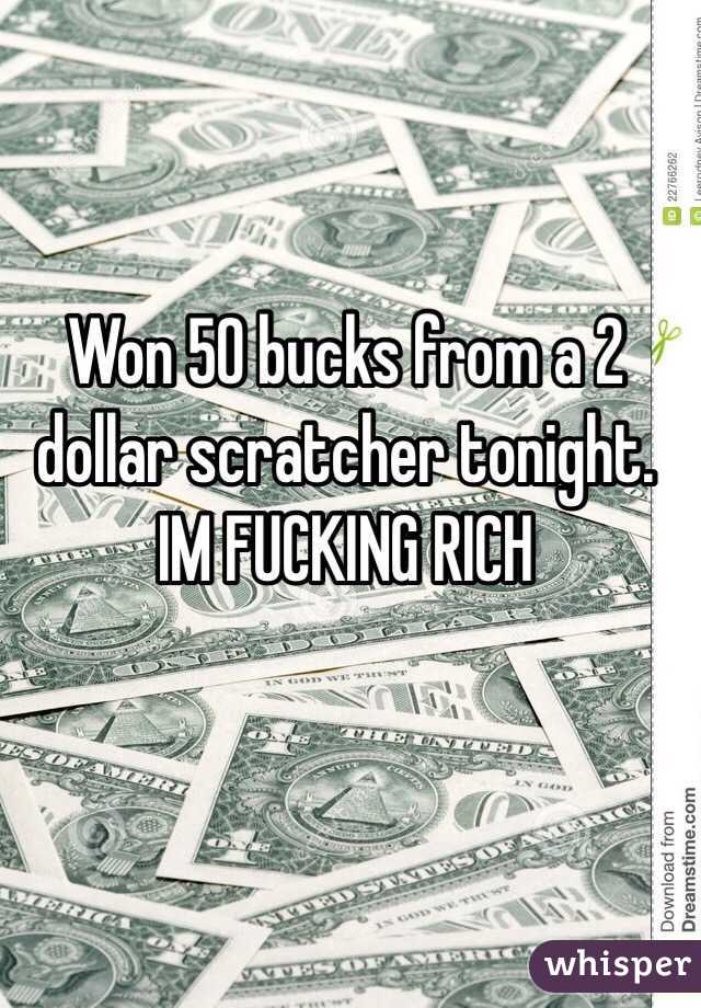 Won 50 bucks from a 2 dollar scratcher tonight. IM FUCKING RICH 