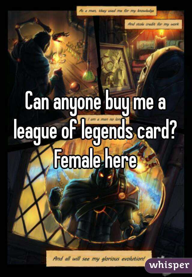 Can anyone buy me a league of legends card?  Female here 