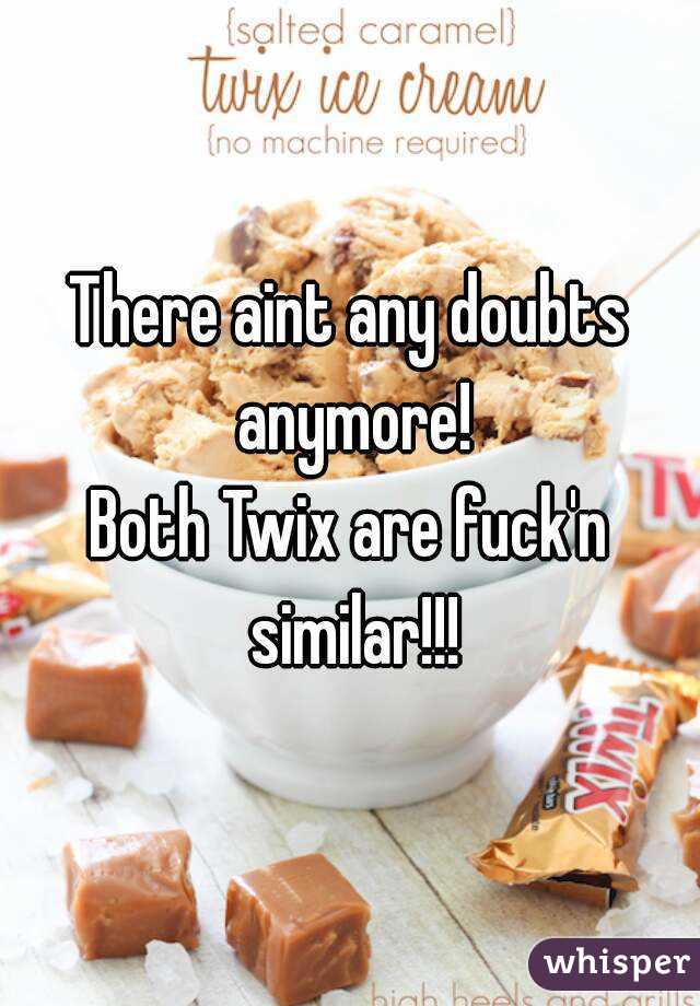 There aint any doubts anymore!
Both Twix are fuck'n similar!!!