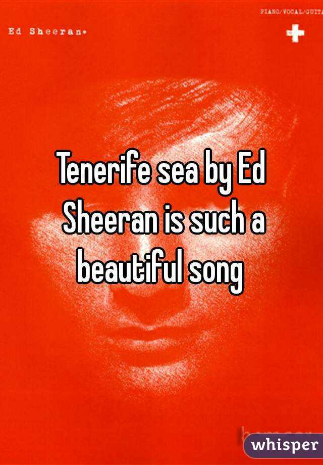 Tenerife sea by Ed Sheeran is such a beautiful song 