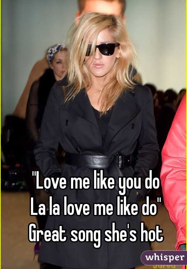 "Love me like you do 
La la love me like do"
Great song she's hot